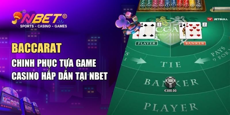 Baccarat – Chinh Phục Tựa Game Casino Hấp Dẫn Tại NBET