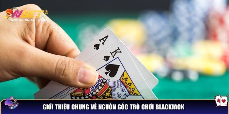 Giới thiệu chung về nguồn gốc trò chơi Blackjack