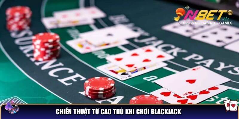 Chiến thuật từ cao thủ khi chơi Blackjack