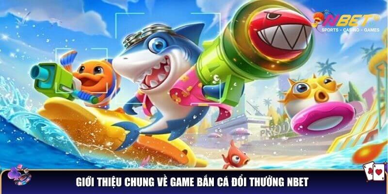 Mẹo bắn cá đổi thưởng NBET - Tuyệt chiêu giúp bạn săn thưởng khủng 2 Giới thiệu chung về game bắn cá đổi thưởng NBET