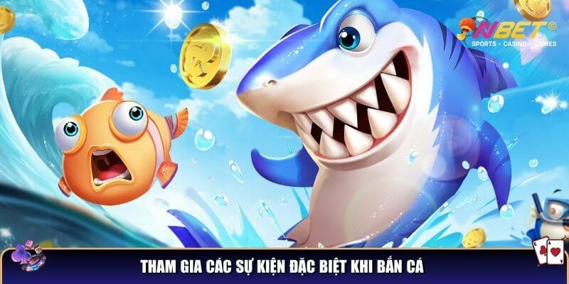 Mẹo bắn cá đổi thưởng NBET - Tuyệt chiêu giúp bạn săn thưởng khủng 4 Tham gia các sự kiện đặc biệt khi bắn cá