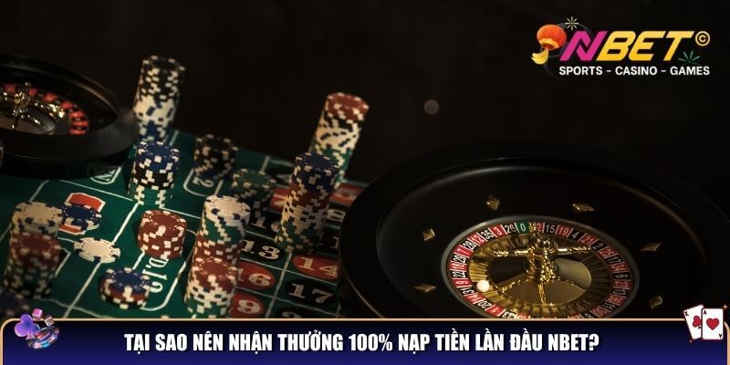 Tại sao nên nhận thưởng 100% nạp tiền lần đầu NBET?