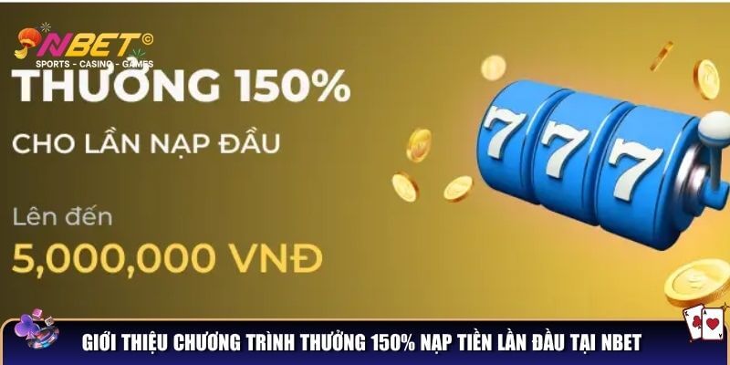 Giới thiệu chương trình thưởng 150% nạp tiền lần đầu tại NBET