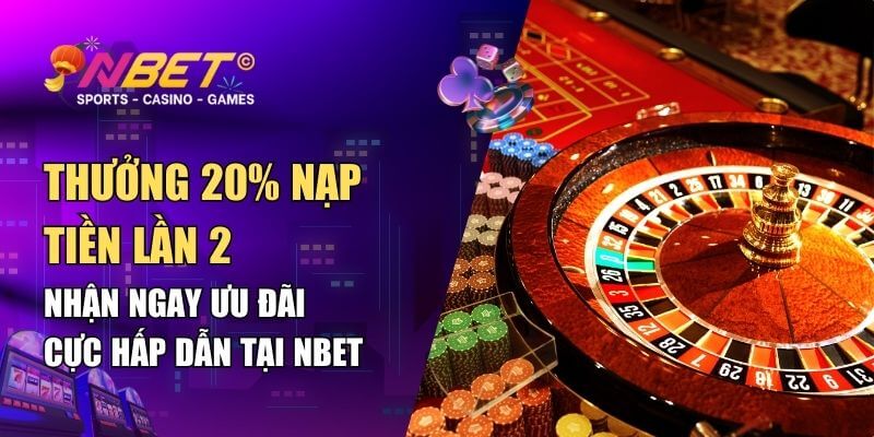 Thưởng 20% Nạp Tiền Lần 2 – Ưu Đãi Độc Quyền Chỉ Có Tại NBET