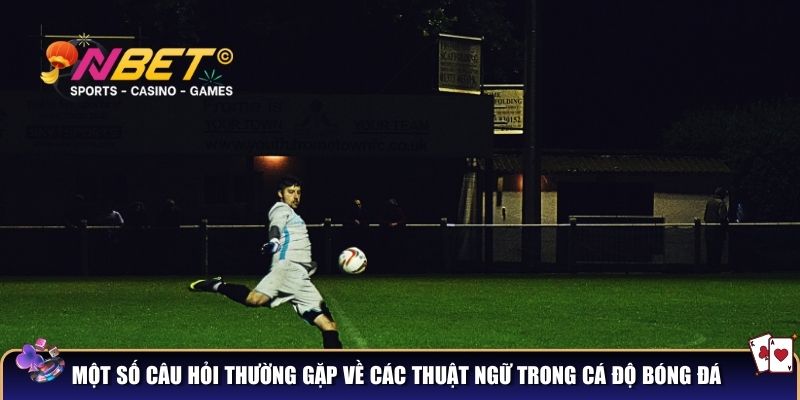 Các thuật ngữ trong cá độ bóng đá – Chìa khóa thành công cho bạn 5 Một số câu hỏi thường gặp về các thuật ngữ trong cá độ bóng đá