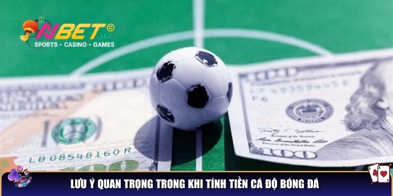 Cách tính tiền thắng thua cá độ bóng đá - Hướng dẫn chi tiết cho người mới 4 Lưu ý quan trọng trong khi tính tiền cá độ bóng đá