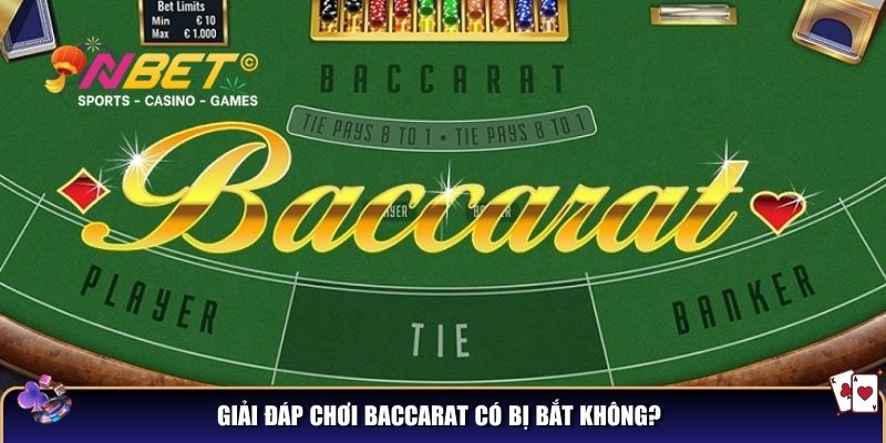 Giải đáp chơi Baccarat có bị bắt không?