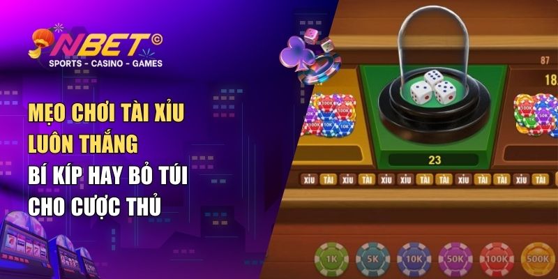 Mẹo chơi Tài Xỉu luôn thắng – Bí kíp hay bỏ túi cho cược thủ