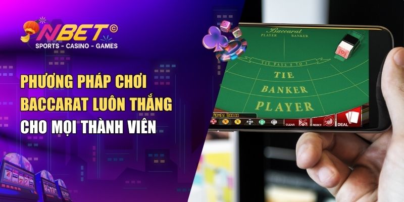 Phương pháp chơi Baccarat luôn thắng cho mọi thành viên