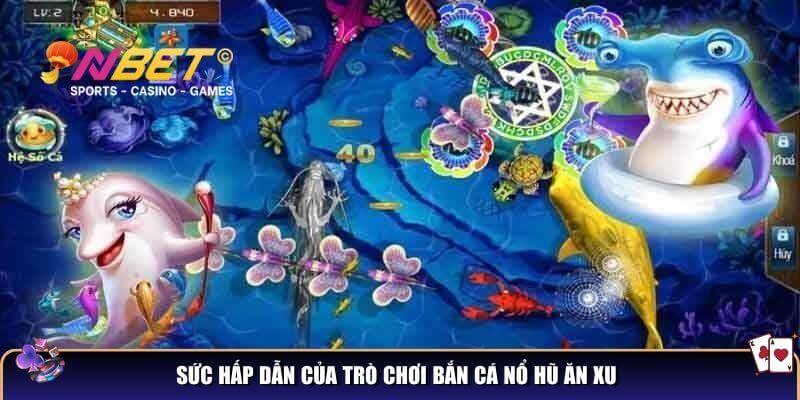 Sức hấp dẫn của trò chơi bắn cá nổ hũ ăn xu