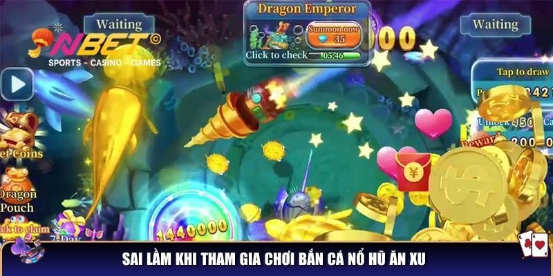 Sai lầm khi tham gia chơi bắn cá nổ hũ ăn xu