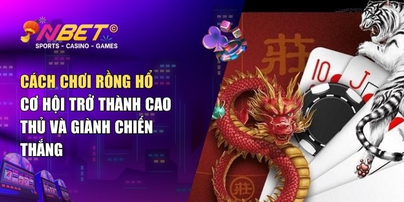 Cách chơi rồng hổ: Cơ hội trở thành cao thủ và giành chiến thắng 1 Cách chơi rồng hổ: Cơ hội trở thành cao thủ và giành chiến thắng