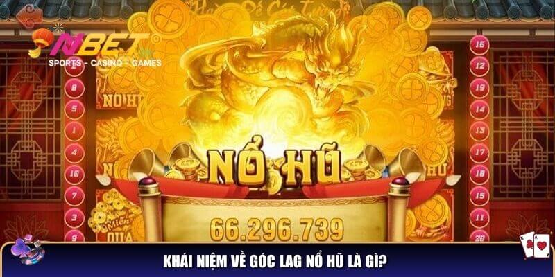 Khái niệm về góc lag nổ hũ là gì?