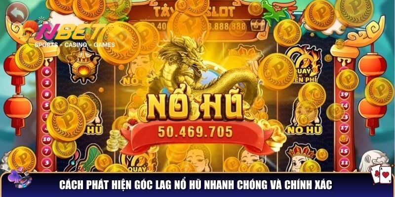 Cách phát hiện góc lag nổ hũ nhanh chóng và chính xác