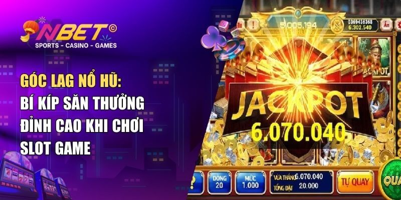 Góc lag nổ hũ – Mẹo cho người chơi săn hũ cực đỉnh