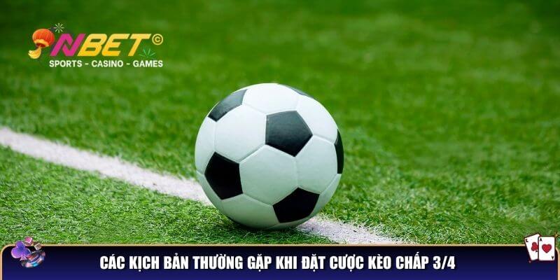Các kịch bản thường gặp khi đặt cược kèo chấp 3/4