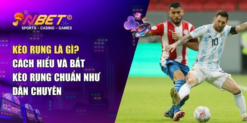 Kèo rung là gì? Cách hiểu và bắt kèo rung chuẩn như dân chuyên 1 Kèo rung là gì? Cách hiểu và bắt kèo rung chuẩn như dân chuyên