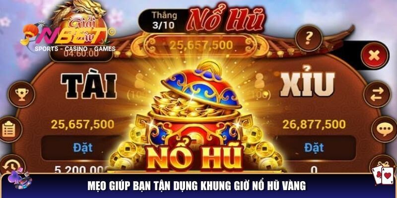 Mẹo giúp bạn tận dụng khung giờ nổ hũ vàng